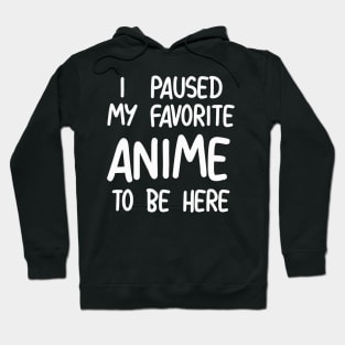 I Paused My Favorite Anime To Be Here Hoodie